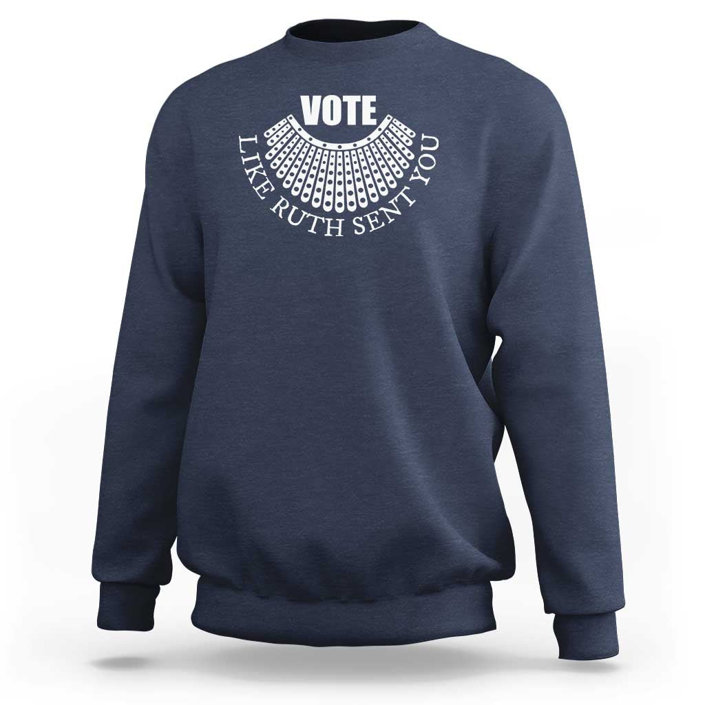 Vote Like Ruth Sent You Sweatshirt RBG Feminist Women's Rights - Wonder Print Shop