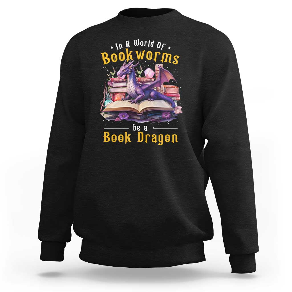 Funny Reader Sweatshirt In A World Full Of Bookworms Be A Book Dragon - Wonder Print Shop