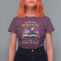 Funny Reader T Shirt For Women In A World Full Of Bookworms Be A Book Dragon - Wonder Print Shop