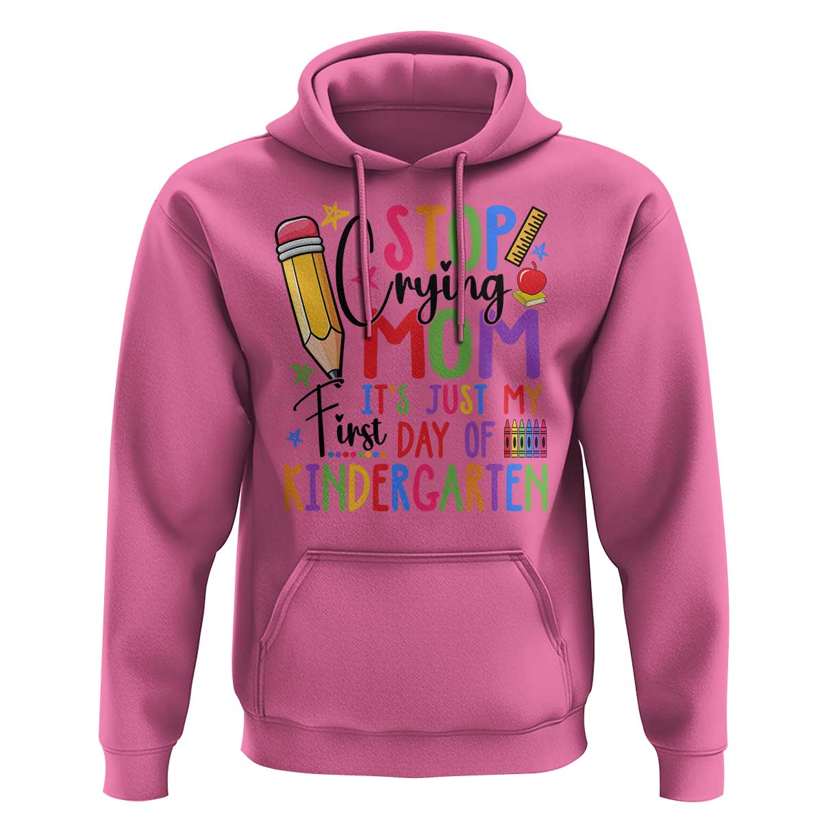 Stop Crying Mom It's Just My First Day Of Kindergarten Hoodie Back To School Pencil Apple Crayon - Wonder Print Shop