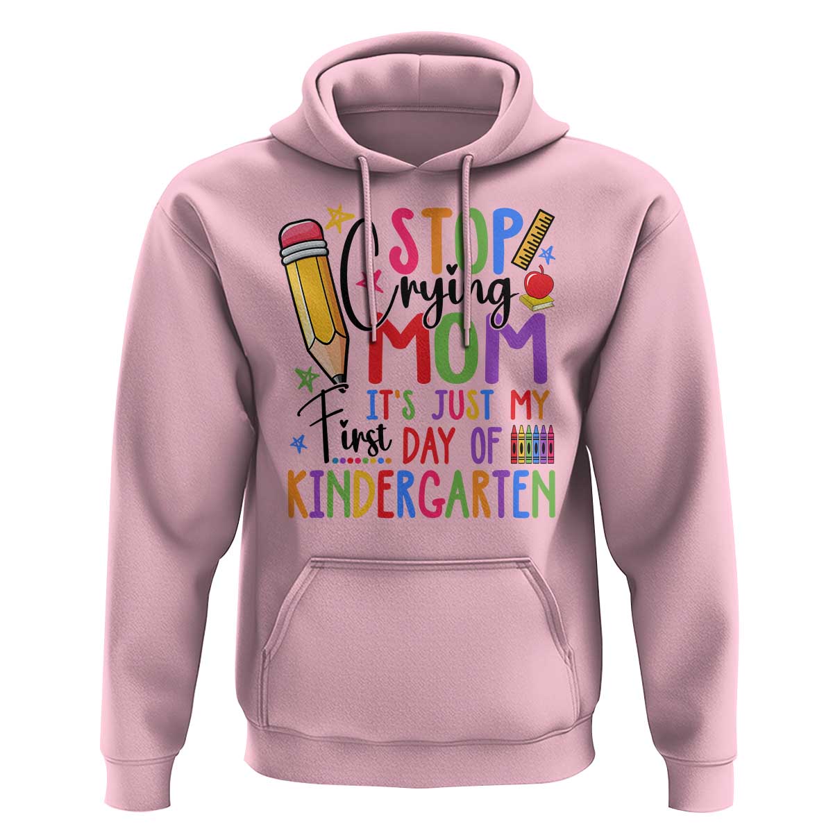 Stop Crying Mom It's Just My First Day Of Kindergarten Hoodie Back To School Pencil Apple Crayon - Wonder Print Shop