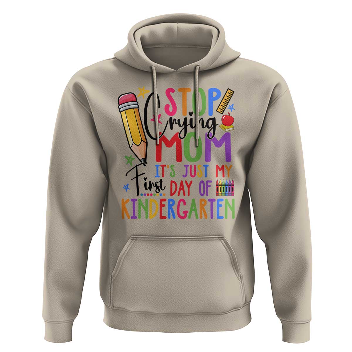 Stop Crying Mom It's Just My First Day Of Kindergarten Hoodie Back To School Pencil Apple Crayon - Wonder Print Shop