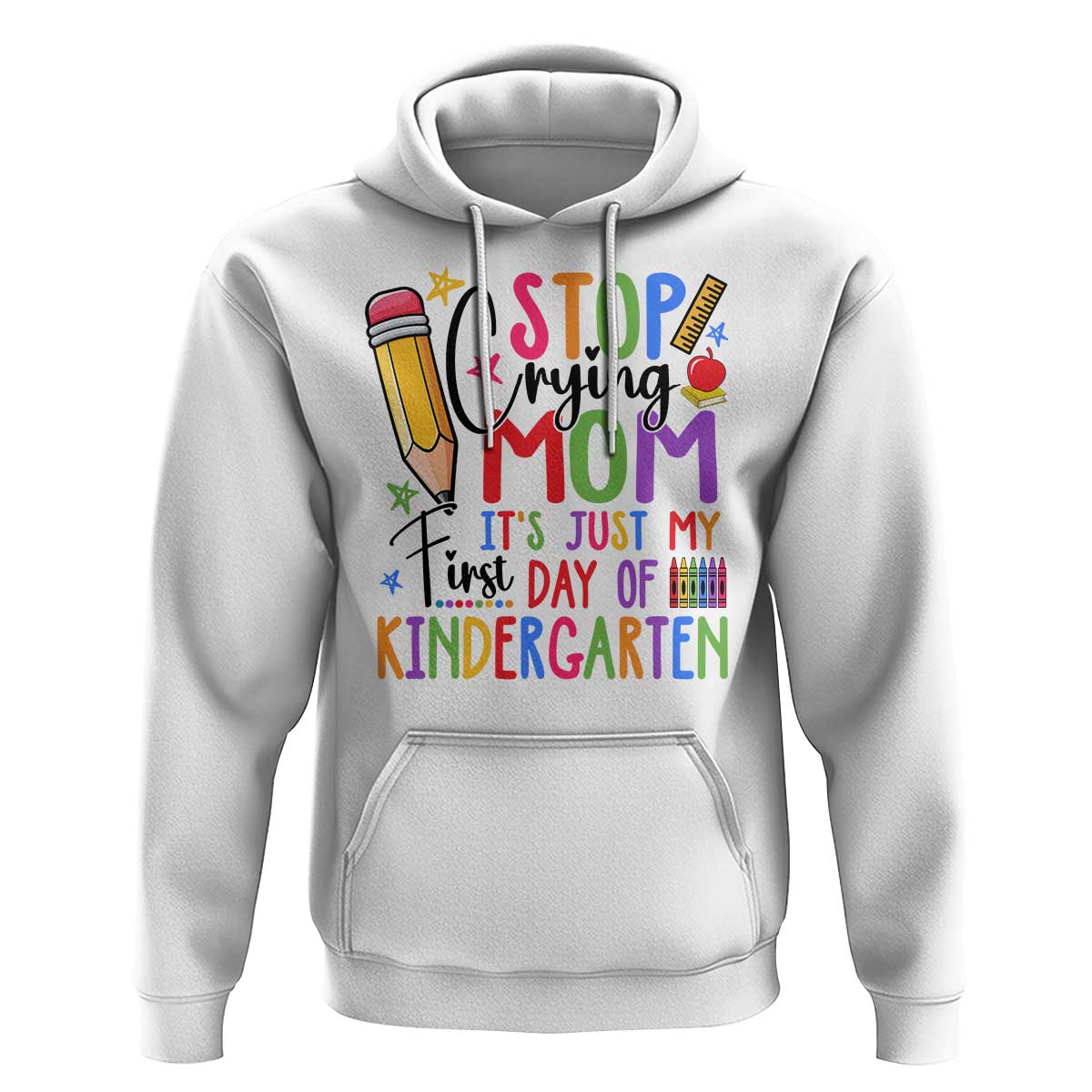 Stop Crying Mom It's Just My First Day Of Kindergarten Hoodie Back To School Pencil Apple Crayon - Wonder Print Shop