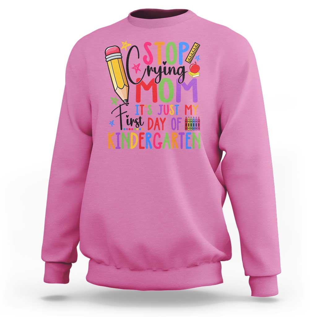 Stop Crying Mom It's Just My First Day Of Kindergarten Sweatshirt Back To School Pencil Apple Crayon - Wonder Print Shop