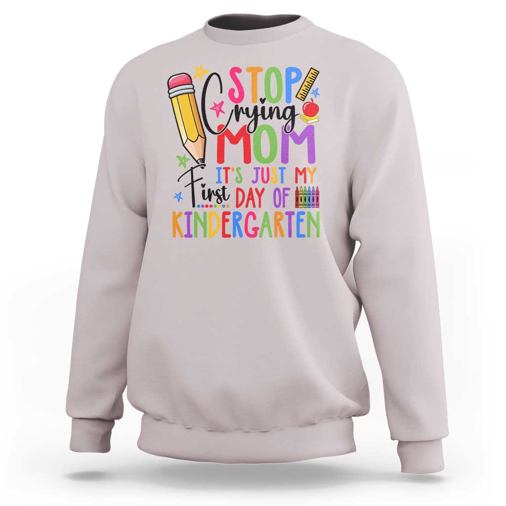 Stop Crying Mom It's Just My First Day Of Kindergarten Sweatshirt Back To School Pencil Apple Crayon - Wonder Print Shop