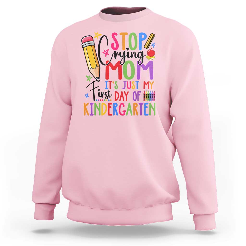 Stop Crying Mom It's Just My First Day Of Kindergarten Sweatshirt Back To School Pencil Apple Crayon - Wonder Print Shop