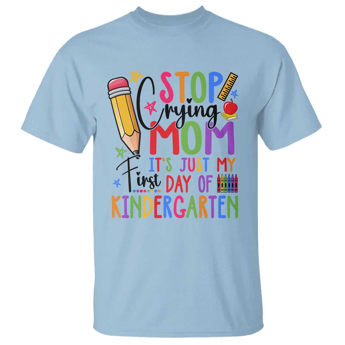 Stop Crying Mom It's Just My First Day Of Kindergarten T Shirt Back To School Pencil Apple Crayon - Wonder Print Shop