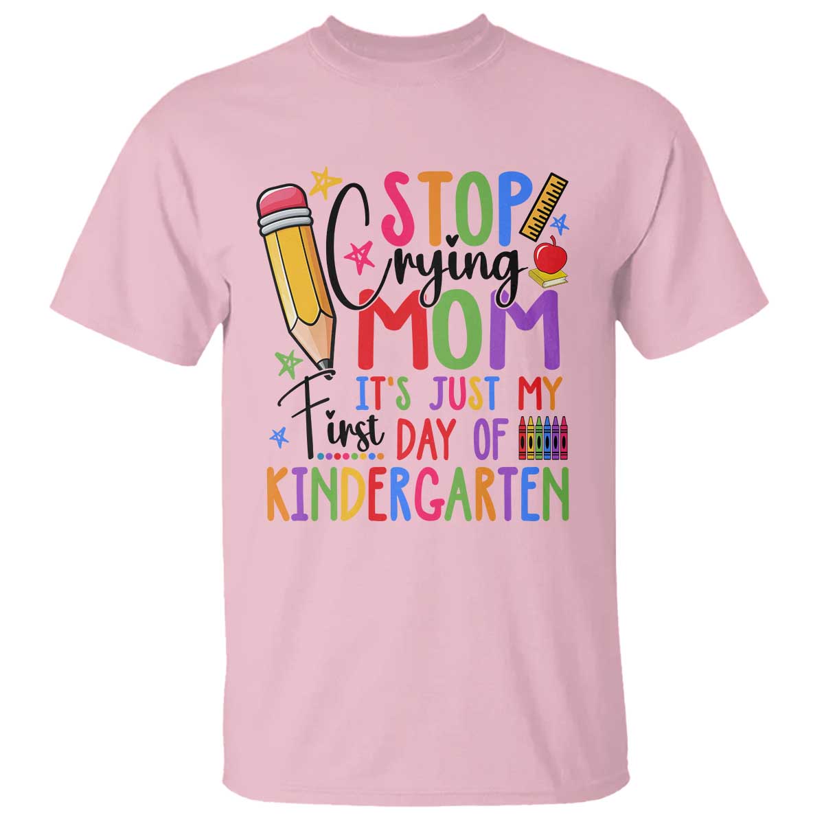Stop Crying Mom It's Just My First Day Of Kindergarten T Shirt Back To School Pencil Apple Crayon - Wonder Print Shop
