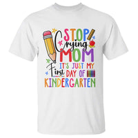 Stop Crying Mom It's Just My First Day Of Kindergarten T Shirt Back To School Pencil Apple Crayon - Wonder Print Shop