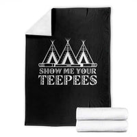 Funny Show Me Your Teepees Throw Blanket Native American Indian Pride Tipi - Wonder Print Shop