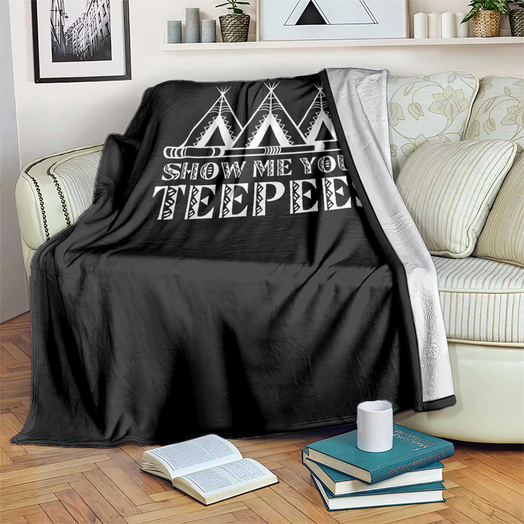 Funny Show Me Your Teepees Throw Blanket Native American Indian Pride Tipi - Wonder Print Shop