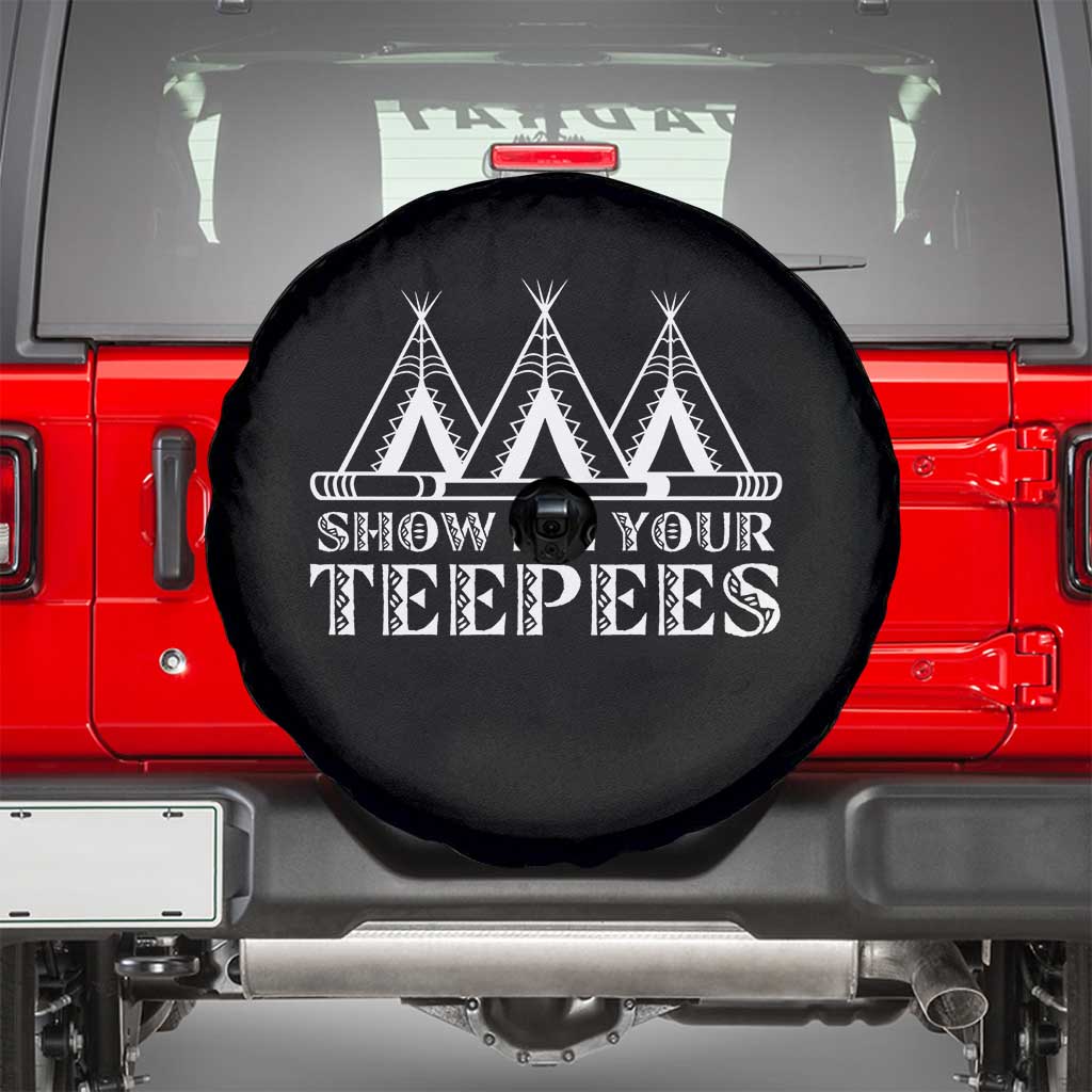 Funny Show Me Your Teepees Spare Tire Cover Native American Indian Pride Tipi - Wonder Print Shop