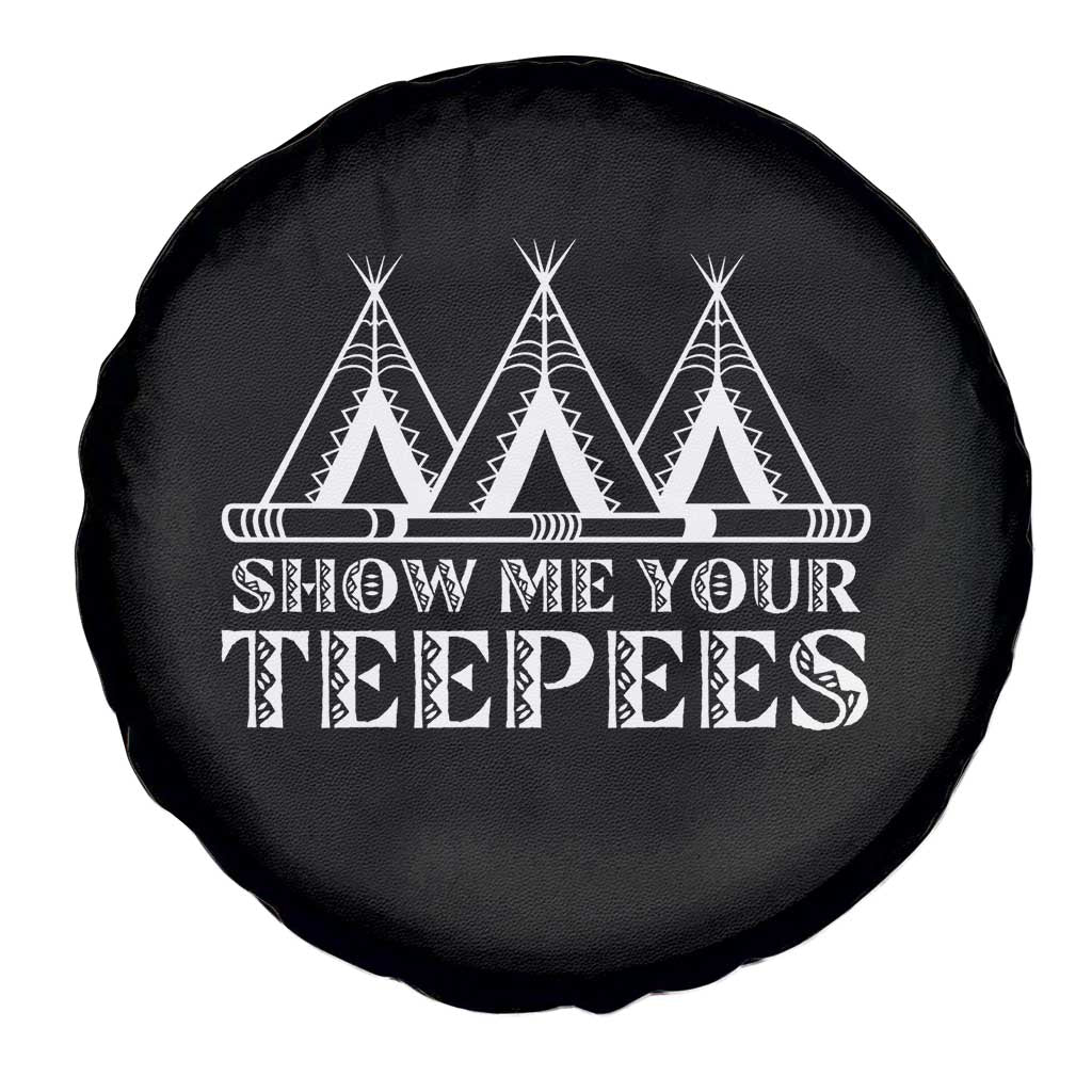 Funny Show Me Your Teepees Spare Tire Cover Native American Indian Pride Tipi - Wonder Print Shop