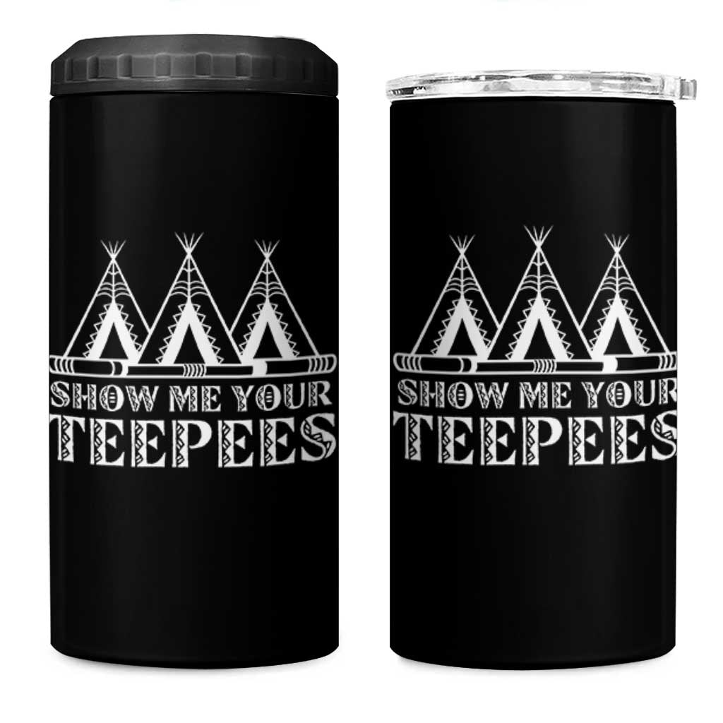 Funny Show Me Your Teepees 4 in 1 Can Cooler Tumbler Native American Indian Pride Tipi - Wonder Print Shop