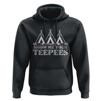Funny Show Me Your Teepees Hoodie Native American Indian Pride Tipi - Wonder Print Shop