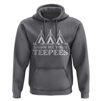 Funny Show Me Your Teepees Hoodie Native American Indian Pride Tipi - Wonder Print Shop