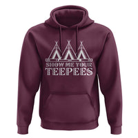 Funny Show Me Your Teepees Hoodie Native American Indian Pride Tipi - Wonder Print Shop