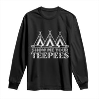 Funny Show Me Your Teepees Long Sleeve Shirt Native American Indian Pride Tipi - Wonder Print Shop