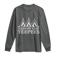 Funny Show Me Your Teepees Long Sleeve Shirt Native American Indian Pride Tipi - Wonder Print Shop