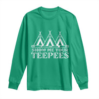 Funny Show Me Your Teepees Long Sleeve Shirt Native American Indian Pride Tipi - Wonder Print Shop