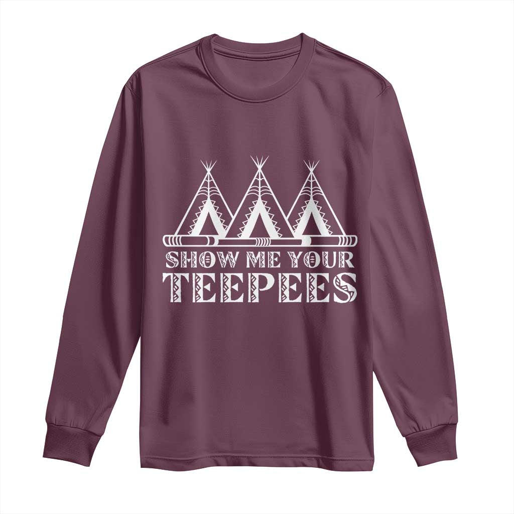 Funny Show Me Your Teepees Long Sleeve Shirt Native American Indian Pride Tipi - Wonder Print Shop