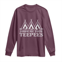Funny Show Me Your Teepees Long Sleeve Shirt Native American Indian Pride Tipi - Wonder Print Shop