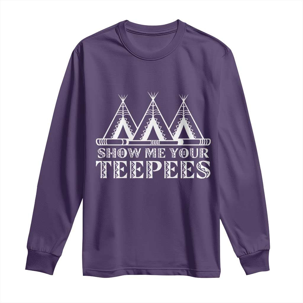 Funny Show Me Your Teepees Long Sleeve Shirt Native American Indian Pride Tipi - Wonder Print Shop