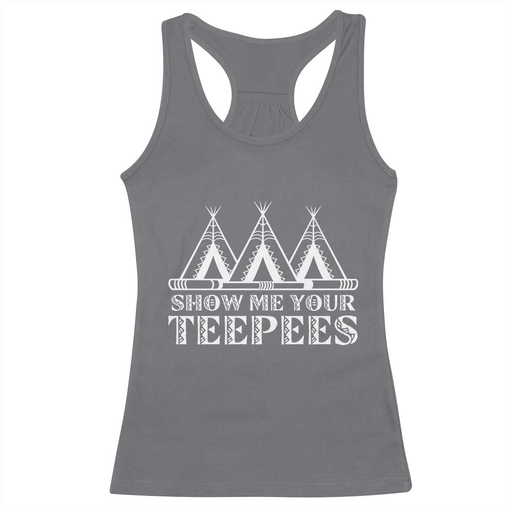 Funny Show Me Your Teepees Racerback Tank Top Native American Indian Pride Tipi - Wonder Print Shop