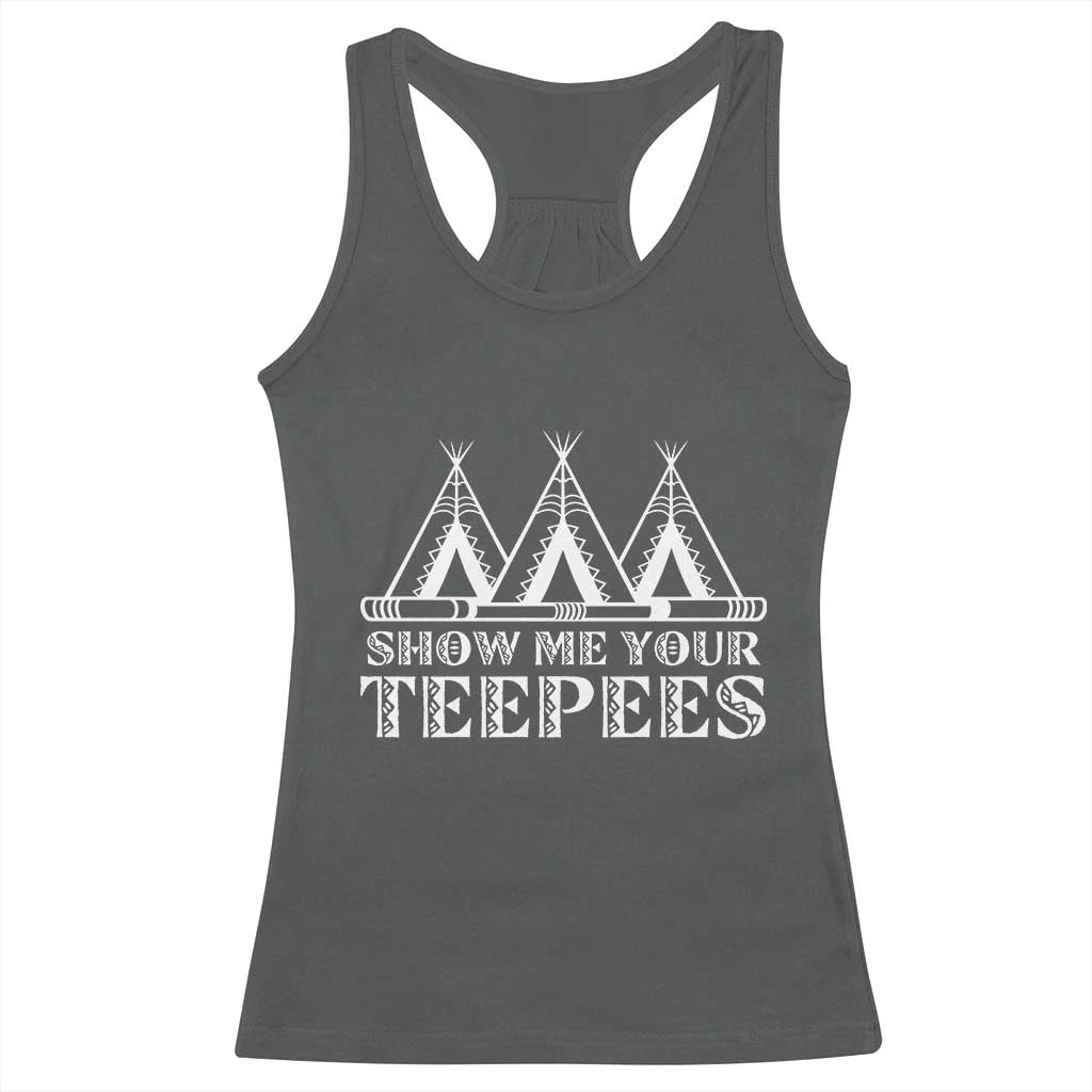 Funny Show Me Your Teepees Racerback Tank Top Native American Indian Pride Tipi - Wonder Print Shop