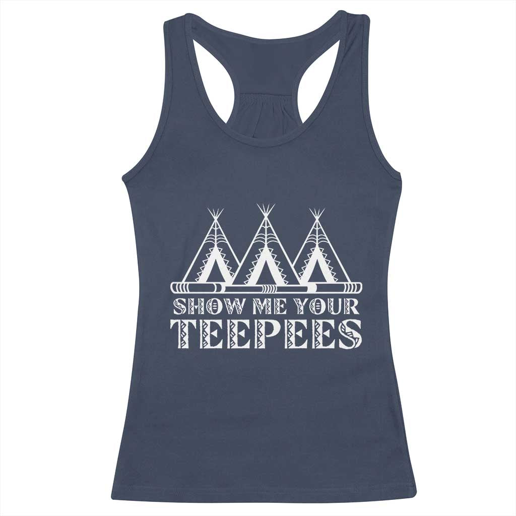 Funny Show Me Your Teepees Racerback Tank Top Native American Indian Pride Tipi - Wonder Print Shop