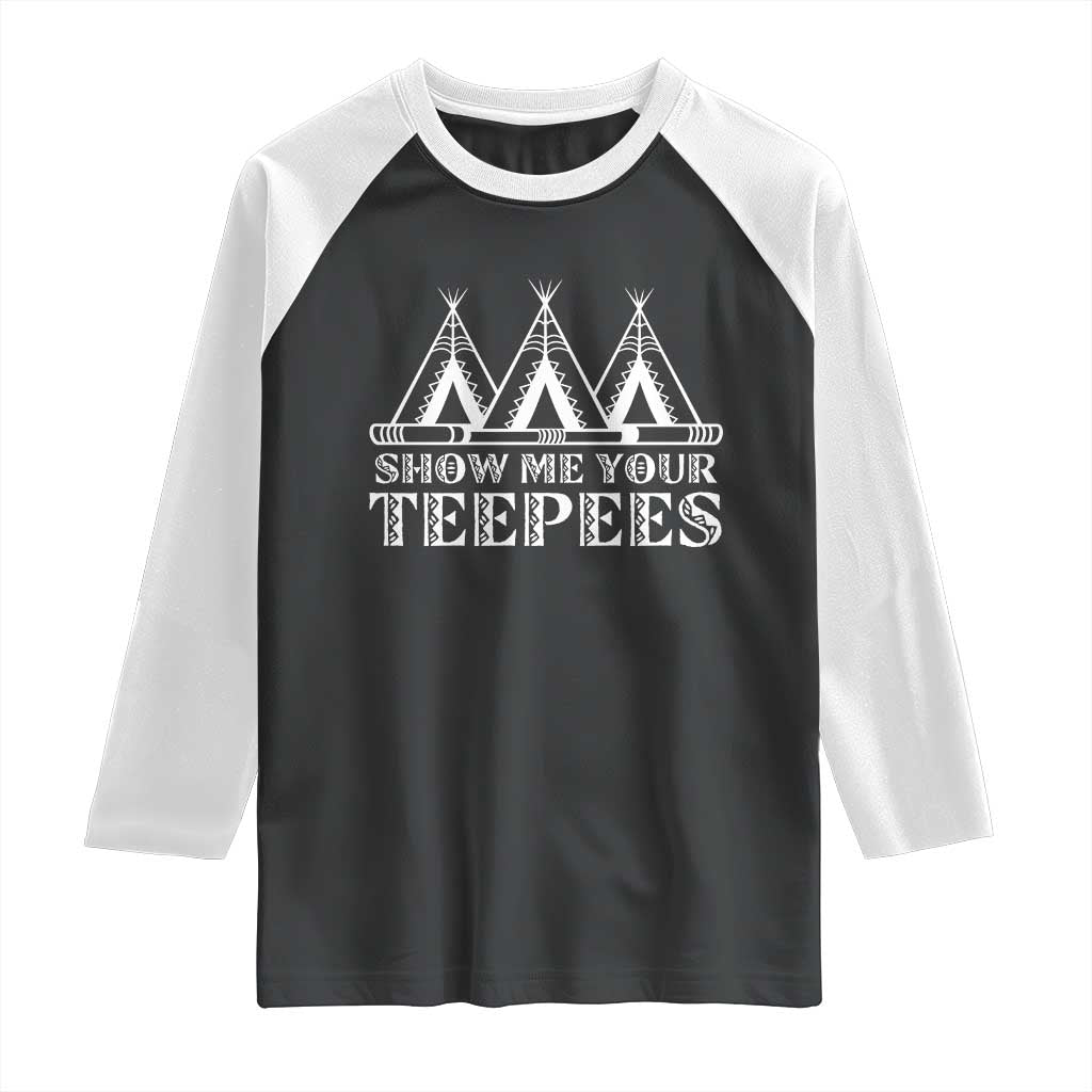 Funny Show Me Your Teepees Raglan Shirt Native American Indian Pride Tipi - Wonder Print Shop