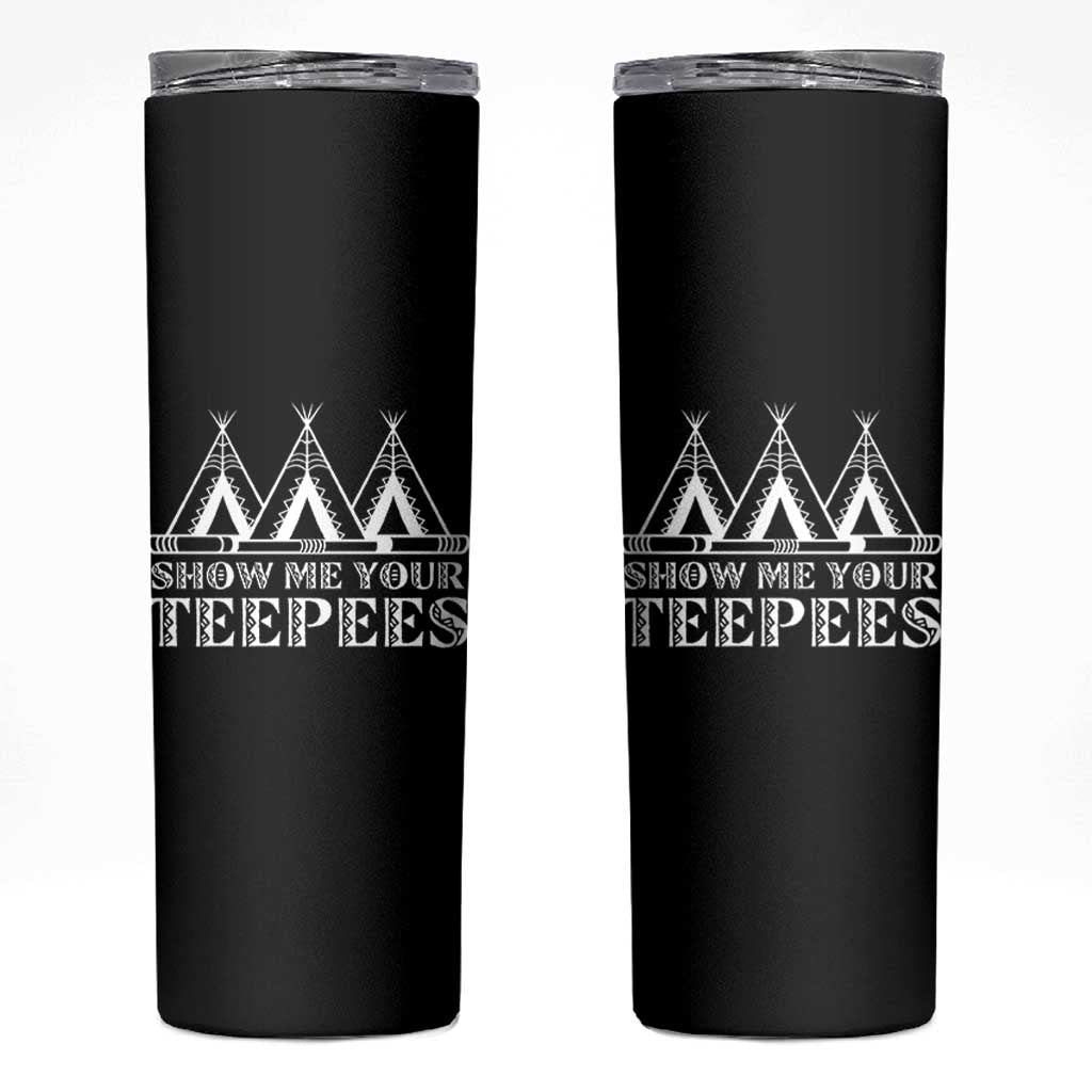 Funny Show Me Your Teepees Skinny Tumbler Native American Indian Pride Tipi - Wonder Print Shop