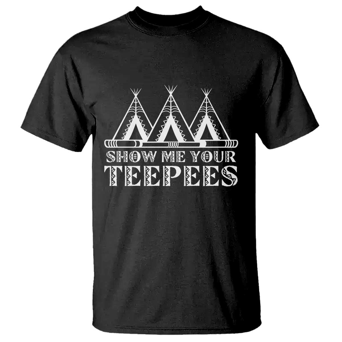 Funny Show Me Your Teepees T Shirt Native American Indian Pride Tipi - Wonder Print Shop