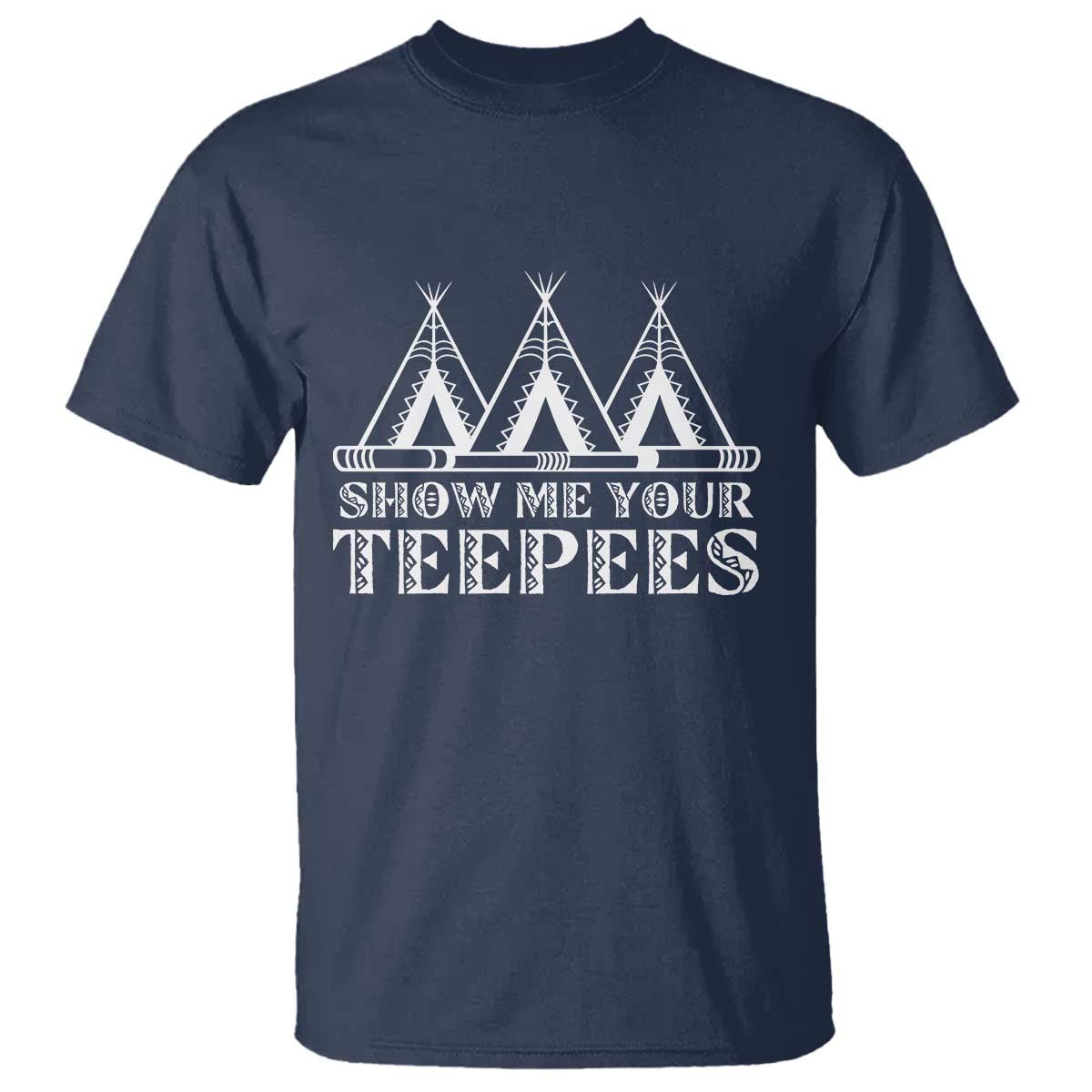 Funny Show Me Your Teepees T Shirt Native American Indian Pride Tipi - Wonder Print Shop