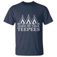 Funny Show Me Your Teepees T Shirt Native American Indian Pride Tipi - Wonder Print Shop