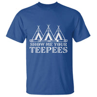 Funny Show Me Your Teepees T Shirt Native American Indian Pride Tipi - Wonder Print Shop