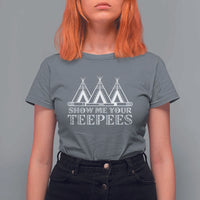 Funny Show Me Your Teepees T Shirt For Women Native American Indian Pride Tipi - Wonder Print Shop