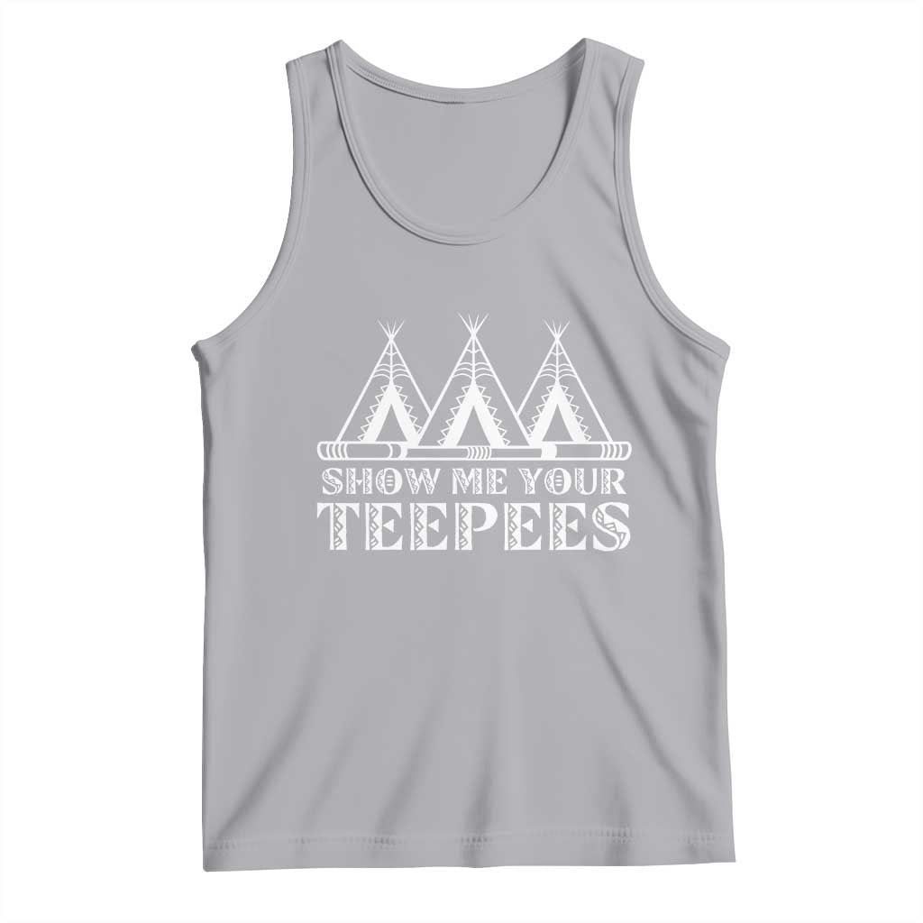 Funny Show Me Your Teepees Tank Top Native American Indian Pride Tipi - Wonder Print Shop