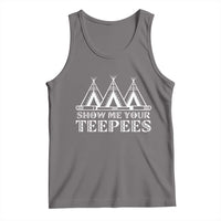 Funny Show Me Your Teepees Tank Top Native American Indian Pride Tipi - Wonder Print Shop