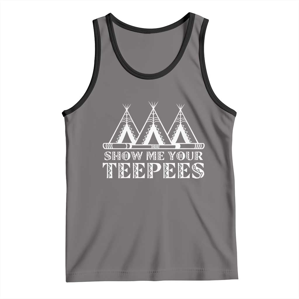 Funny Show Me Your Teepees Tank Top Native American Indian Pride Tipi - Wonder Print Shop
