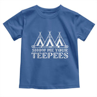 Funny Show Me Your Teepees Toddler T Shirt Native American Indian Pride Tipi - Wonder Print Shop