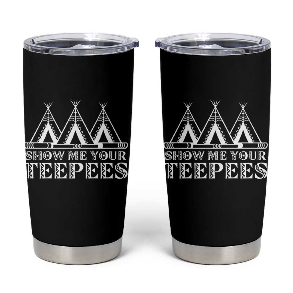 Funny Show Me Your Teepees Tumbler Cup Native American Indian Pride Tipi - Wonder Print Shop