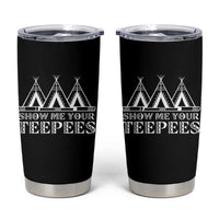 Funny Show Me Your Teepees Tumbler Cup Native American Indian Pride Tipi - Wonder Print Shop