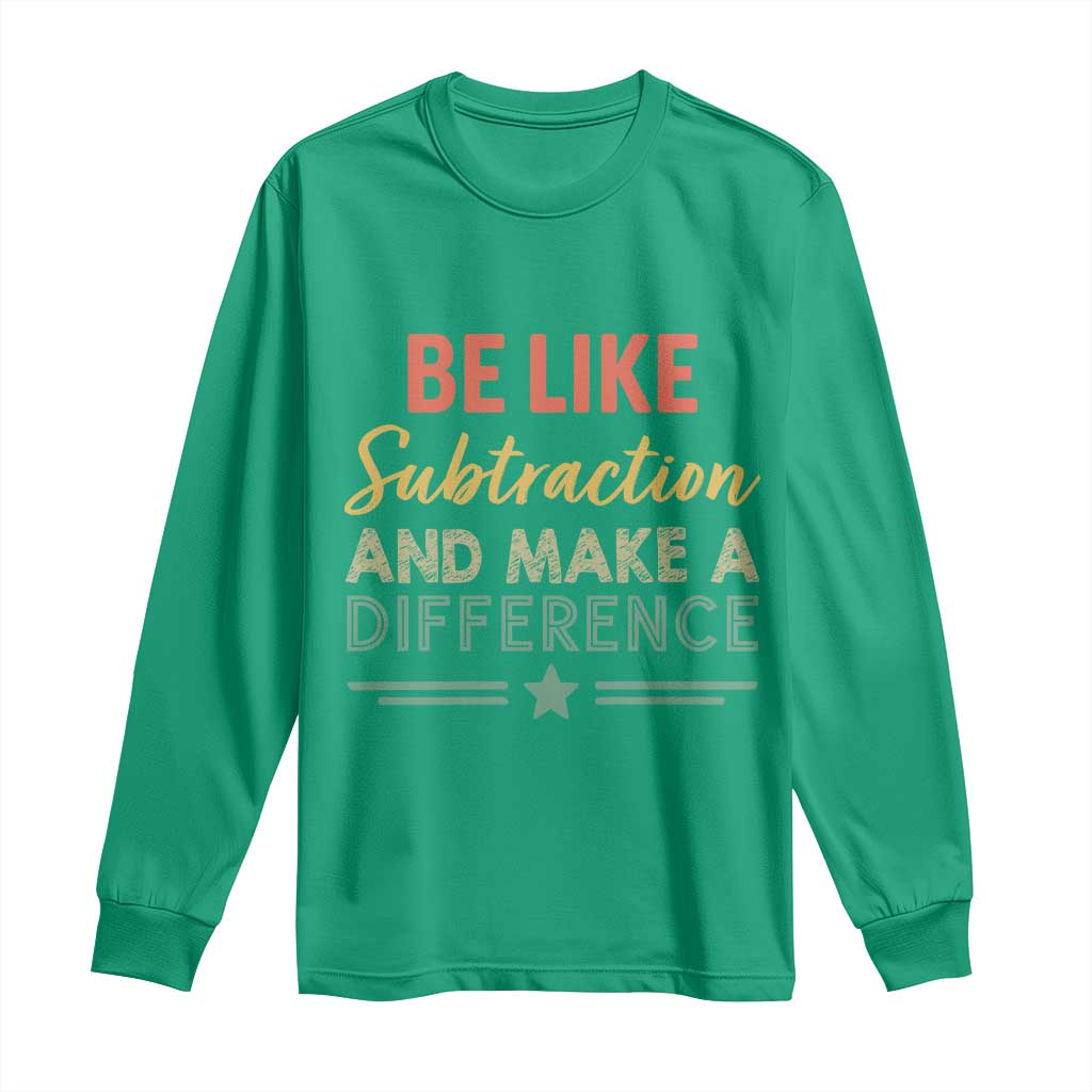 Funny Be Like Subtraction And Make A Difference Long Sleeve Shirt Math Teacher - Wonder Print Shop