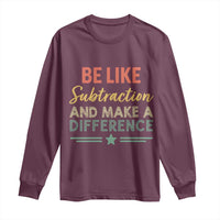 Funny Be Like Subtraction And Make A Difference Long Sleeve Shirt Math Teacher - Wonder Print Shop