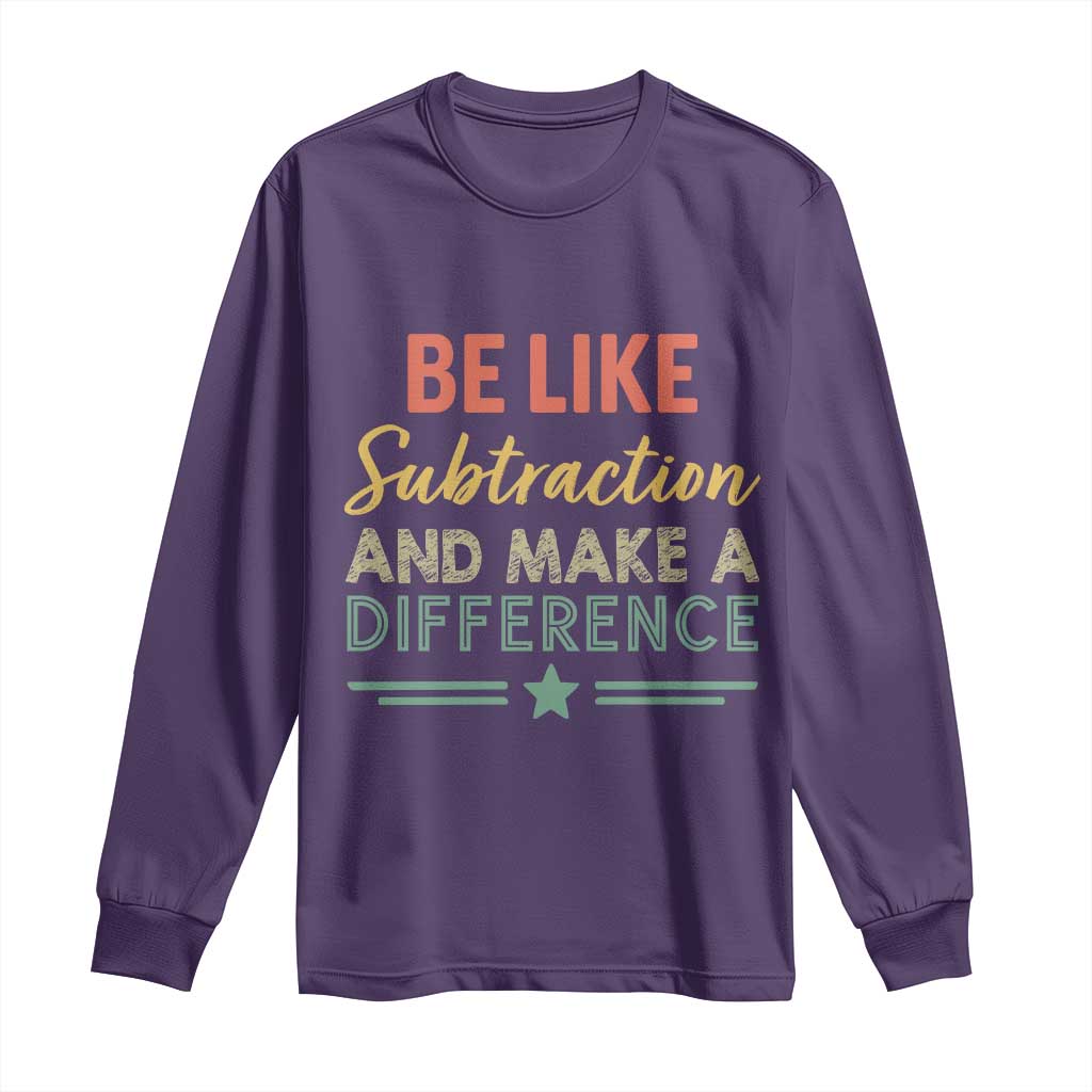 Funny Be Like Subtraction And Make A Difference Long Sleeve Shirt Math Teacher - Wonder Print Shop