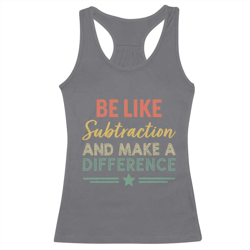 Funny Be Like Subtraction And Make A Difference Racerback Tank Top Math Teacher - Wonder Print Shop