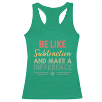 Funny Be Like Subtraction And Make A Difference Racerback Tank Top Math Teacher - Wonder Print Shop