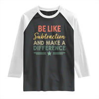 Funny Be Like Subtraction And Make A Difference Raglan Shirt Math Teacher - Wonder Print Shop