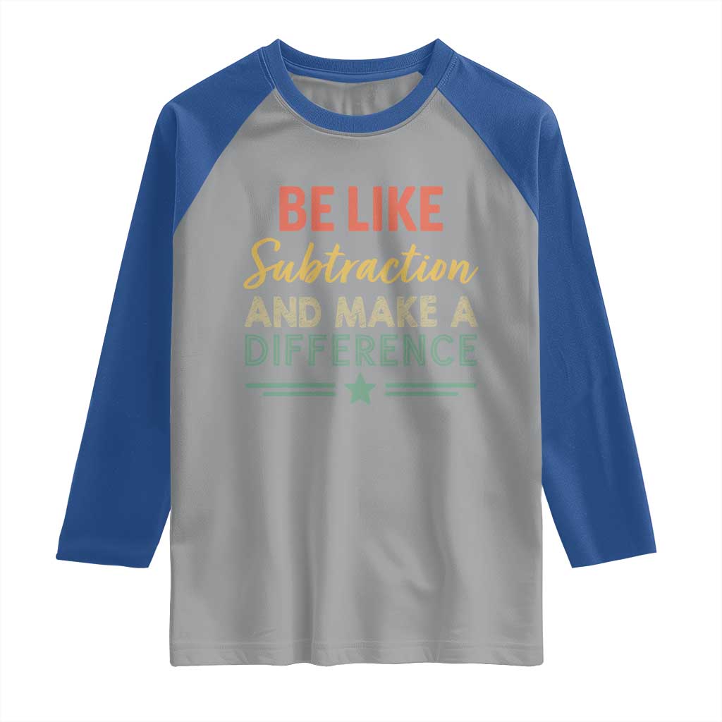Funny Be Like Subtraction And Make A Difference Raglan Shirt Math Teacher - Wonder Print Shop